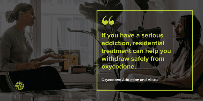 If you have a serious addiction, residential treatment can help you withdraw safely from oxycodone