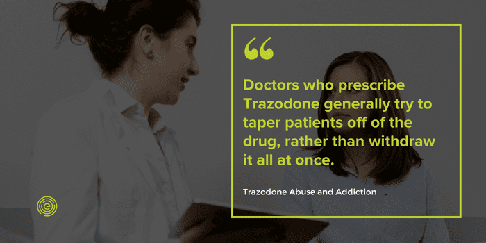Doctors prescribe trazodone to taper patients off of the drug, rather than withdraw all at once.