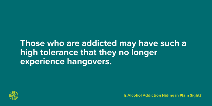 quote - people with alcohol addiction may develop a high tolerance so that they no longer experience hangovers 