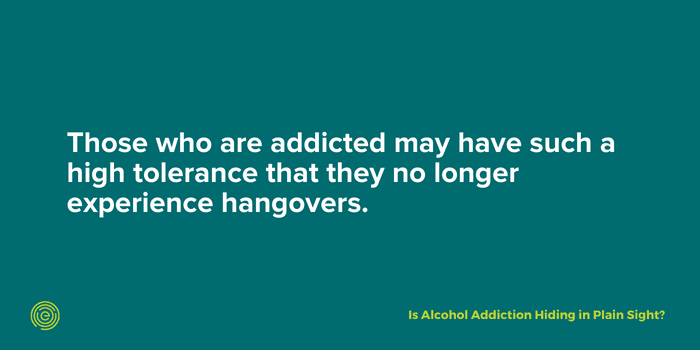 quote - people with alcohol addiction may develop a high tolerance so that they no longer experience hangovers