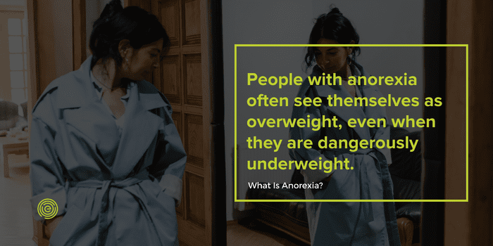 quote - people wit anorexia will see themselves as overweight even when they are seriously underweight 
