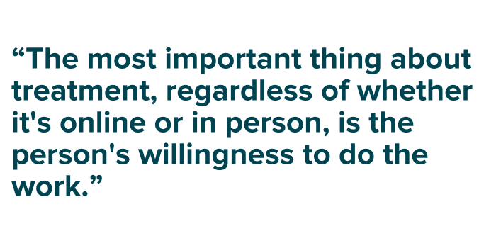 quote about the most important thing about treatment regardless of whether it's online or in person, is the person's willingness to put in the work 