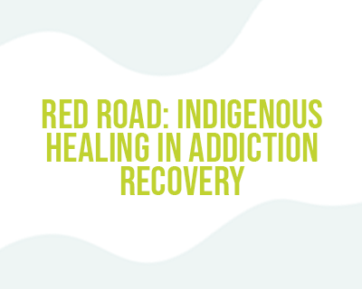 Red Road: Indigenous Healing in Addiction Recovery